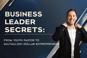 #153: Business Leader Secrets: From Youth Pastor to Multimillion-Dollar Entrepreneur